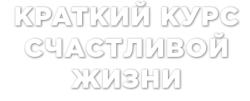 Краткий курс счастливой жизни (2011) смотреть онлайн