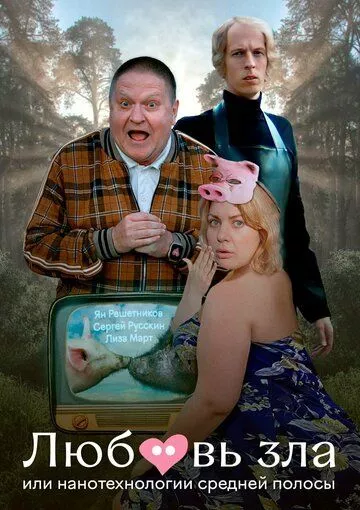 Любовь зла, или Нанотехнологии средней полосы (2023) смотреть онлайн